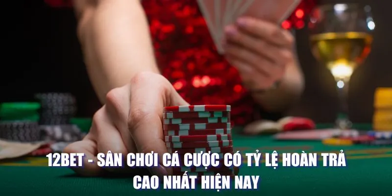 12bet: Sân chơi cá cược tỷ lệ thưởng cao