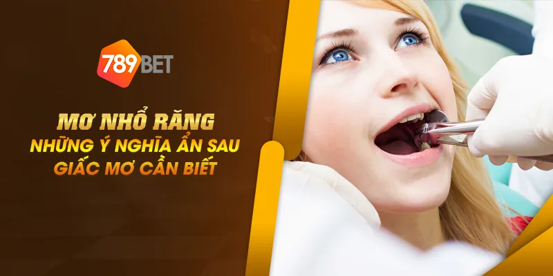 7 mo nho rang nhung y nghia an sau giac mo can biet