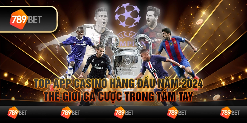 Top app casino hàng đầu năm 2024 - Thế giới cá cược trong tầm tay