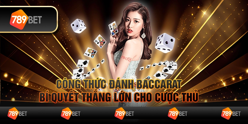 Công thức đánh baccarat - Bí quyết thắng lớn cho cược thủ