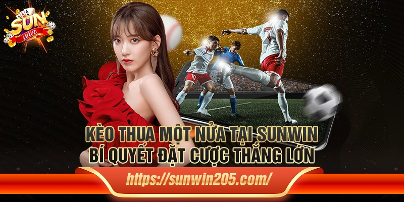 Kèo thua một nửa tại Sunwin - Bí quyết đặt cược thắng lớn