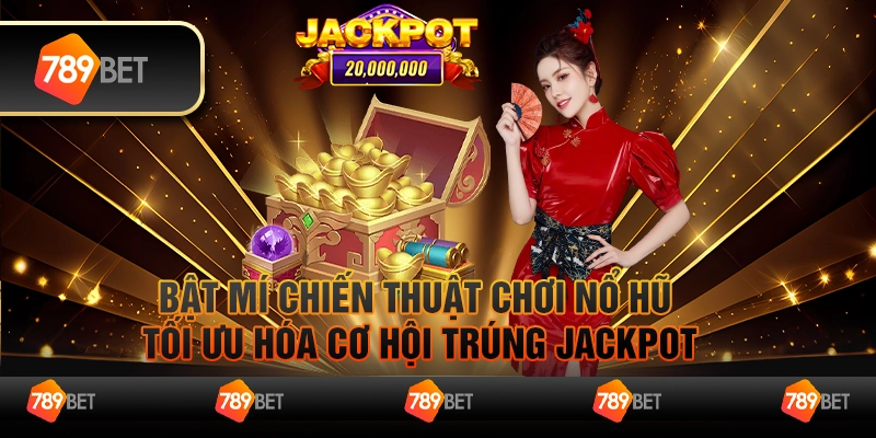 Bật mí chiến thuật chơi nổ hũ tối ưu hóa cơ hội trúng jackpot