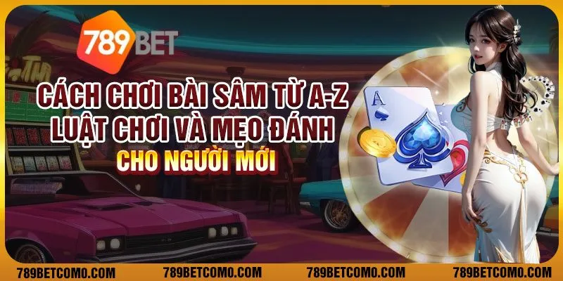 Tập hợp những cách đánh chơi Sâm dễ dàng thắng nhất
