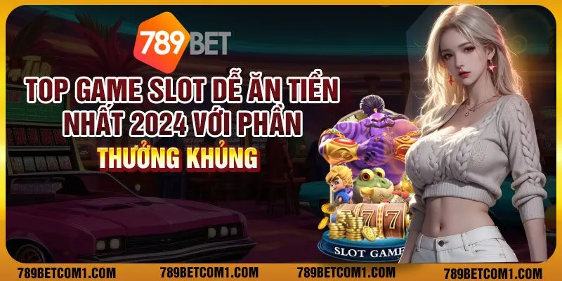 Top game slot dễ ăn tiền nhất 2024 với phần thưởng khủng