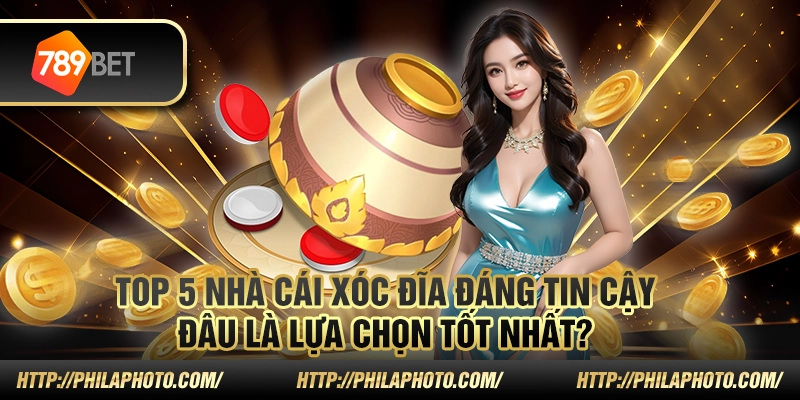 3 Top 5 nha cai xoc dia dang tin cay Dau la lua chon tot nhat