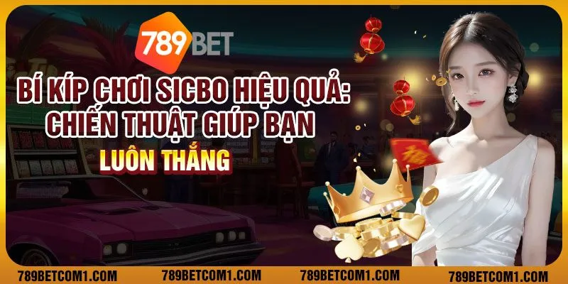 Bí kíp chơi sicbo hiệu quả: Chiến thuật giúp bạn luôn thắng