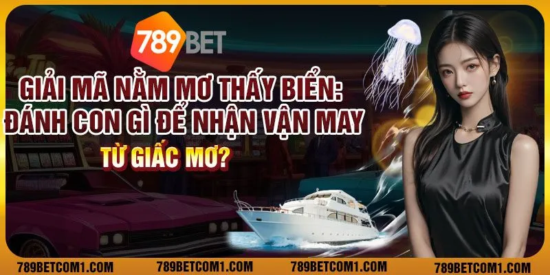 Giải mã nằm mơ thấy biển: Đánh con gì để nhận vận may từ giấc mơ?