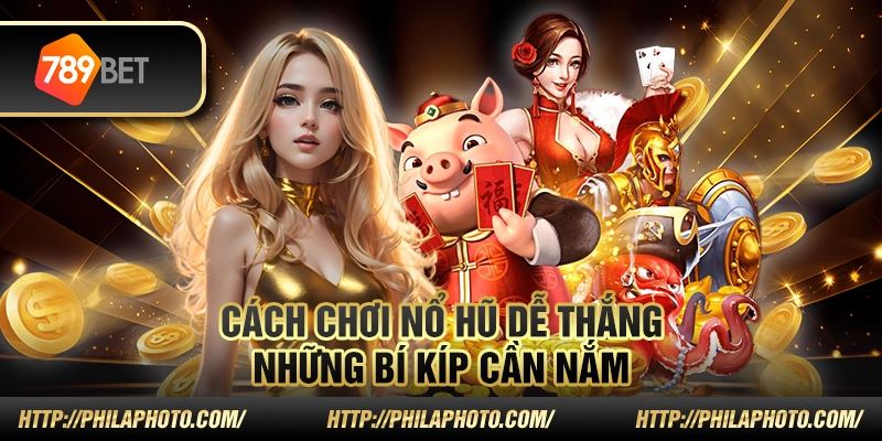 Cách chơi nổ hũ dễ thắng – Những bí kíp cần nắm