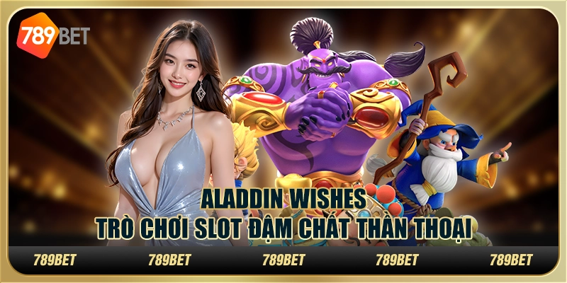 Aladdin Wishes – Trò chơi slot đậm chất thần thoại tại 789Bet