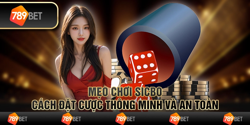Mẹo chơi Sicbo: Cách đặt cược thông minh và an toàn