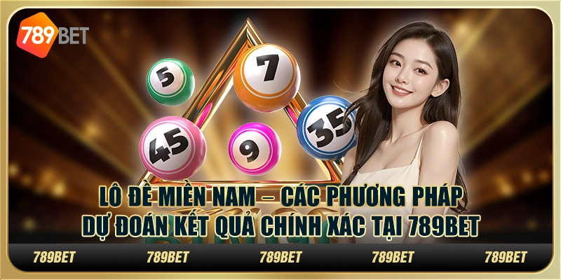 Lô đề miền Nam – Các phương pháp dự đoán kết quả chính xác tại 789Bet