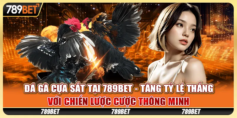 Đá gà cựa sắt tại 789Bet - Tăng tỷ lệ thắng với chiến lược cược thông minh