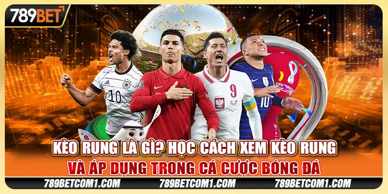 Kèo rung là gì? Học cách xem kèo rung và áp dụng trong cá cược bóng đá