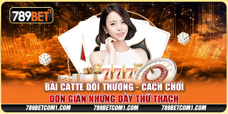 Bài Catte đổi thưởng tại 789Bet - Cách chơi đơn giản nhưng đầy thử thách