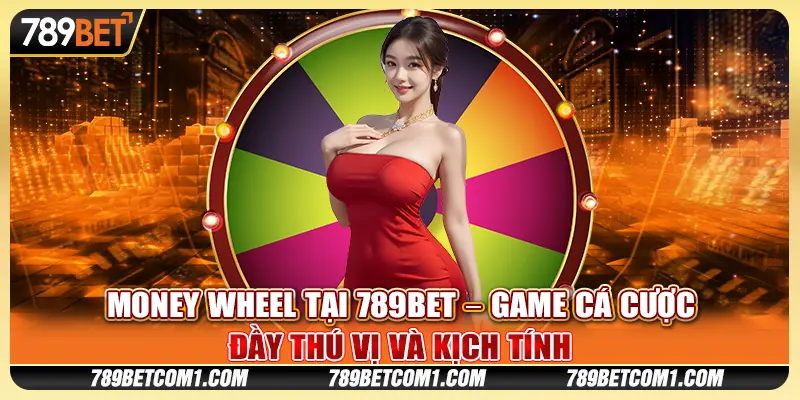 Money Wheel tại 789Bet – Game cá cược đầy thú vị và kịch tính