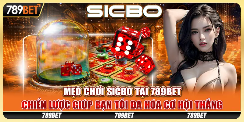 Mẹo chơi Sicbo - Chiến lược giúp bạn tối đa hóa cơ hội thắng