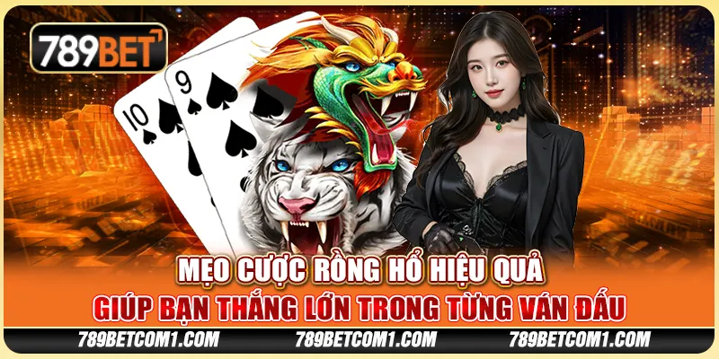 Mẹo cược Rồng Hổ hiệu quả giúp bạn thắng lớn trong từng ván đấu