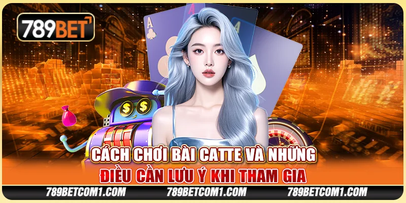 Cách chơi bài Catte hiệu quả cùng những điểm cần nhớ khi chơi