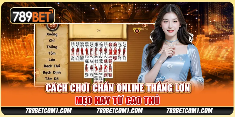 Cách chơi Chắn Online thắng lớn - Mẹo hay từ cao thủ