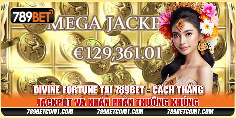 Divine Fortune tại 789bet - Cách thắng jackpot và nhận phần thưởng khủng