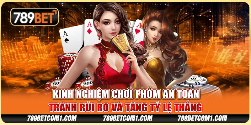 Kinh nghiệm chơi phỏm an toàn - Tránh rủi ro và tăng tỷ lệ thắng
