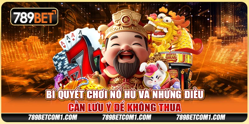 Bí quyết chơi Nổ Hũ và những điều cần lưu ý để không thua