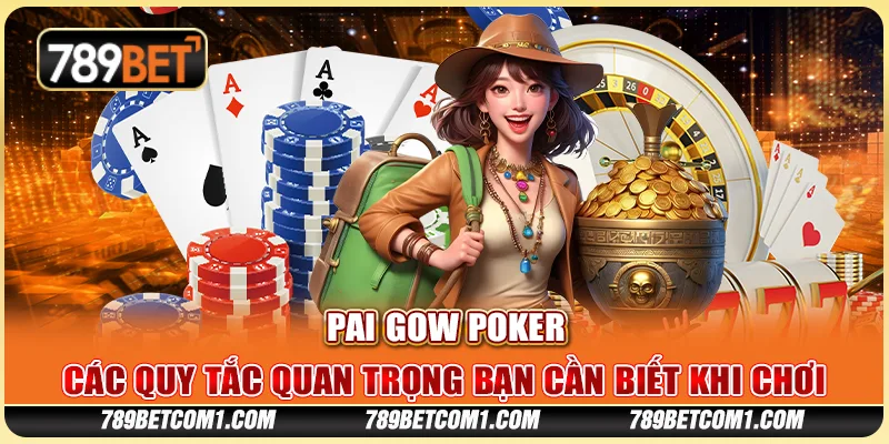 Pai Gow Poker tại 789Bet - Các quy tắc quan trọng bạn cần biết khi chơi