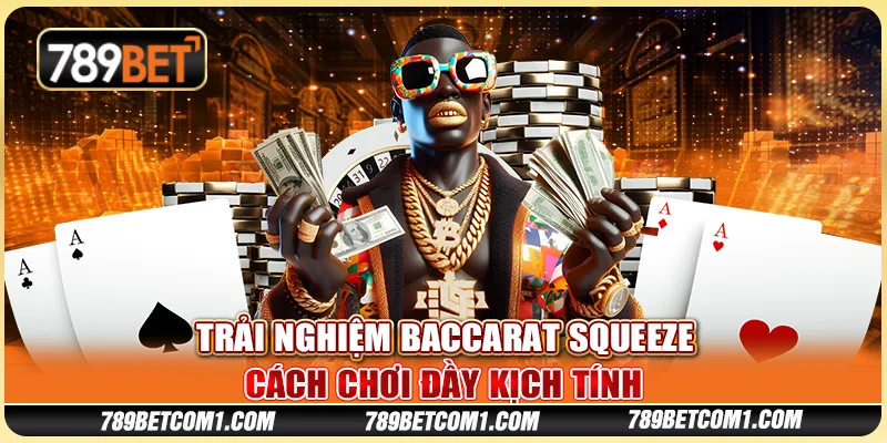 Trải nghiệm Baccarat Squeeze - Cách chơi đầy kịch tính tại 789Bet
