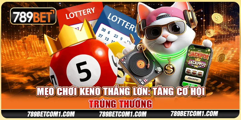 Mẹo chơi keno thắng lớn - Tăng cơ hội trúng thưởng