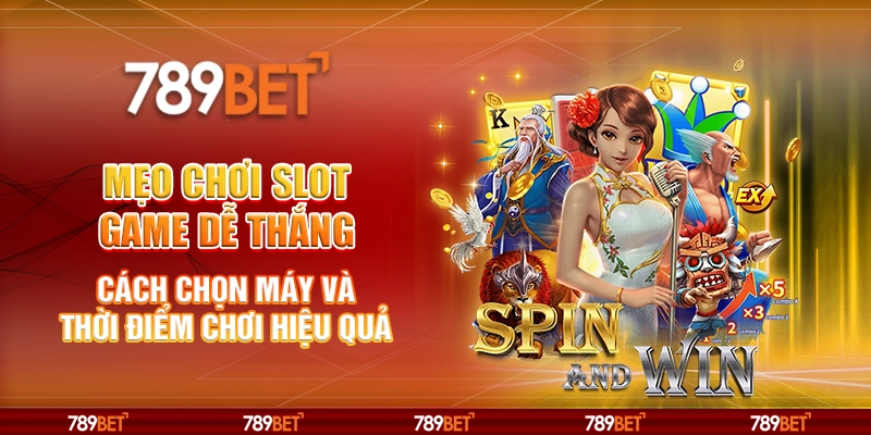 Mẹo chơi slot game dễ thắng - Cách chọn máy và thời điểm chơi hiệu quả