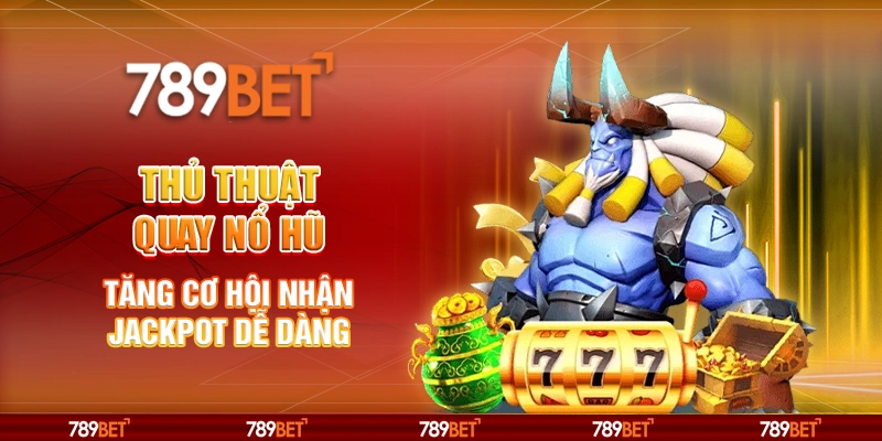 Thủ thuật quay nổ hũ - Tăng cơ hội nhận jackpot dễ dàng