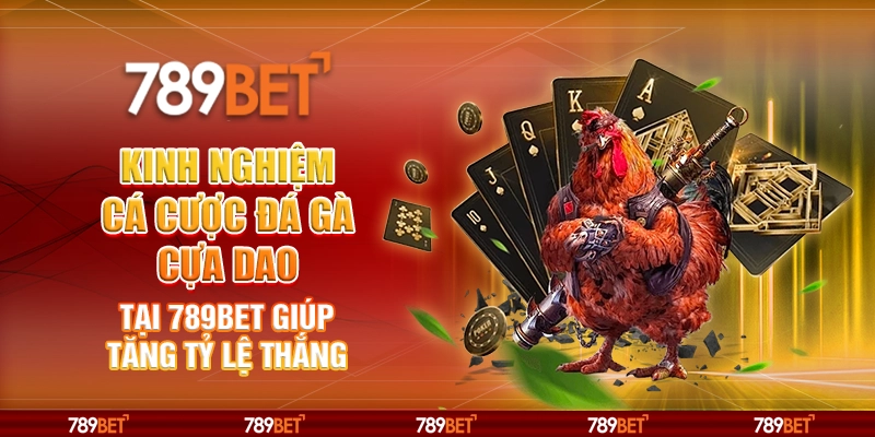Kinh nghiệm cá cược đá gà cựa dao tại 789Bet giúp tăng tỷ lệ thắng