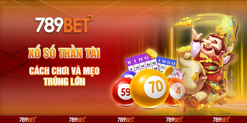 Xổ Số Thần Tài tại 789Bet - Cách chơi và mẹo trúng lớn