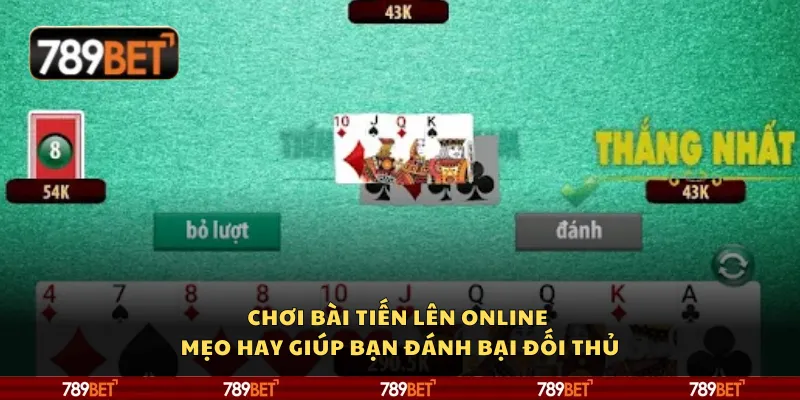 Chơi bài Tiến Lên online - Mẹo giúp bạn đánh bại đối thủ