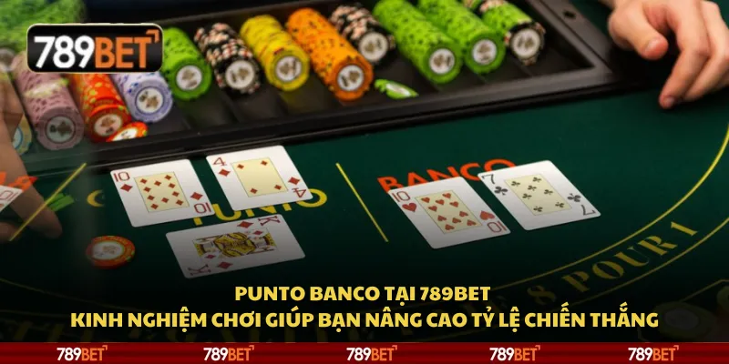 Punto Banco tại 789Bet - Kinh nghiệm chơi giúp bạn nâng cao tỷ lệ chiến thắng