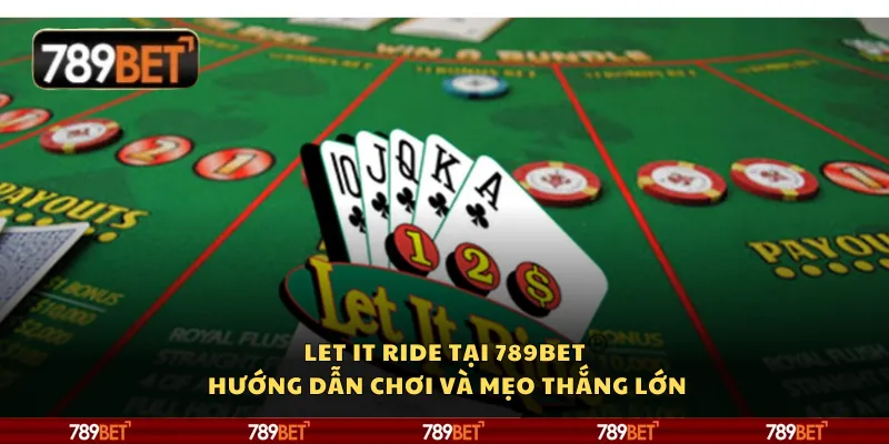 Let It Ride tại 789Bet – Hướng dẫn chơi và mẹo thắng lớn