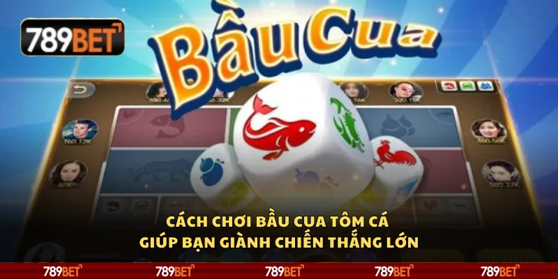 Cách chơi bầu cua tôm cá giúp bạn giành chiến thắng lớn