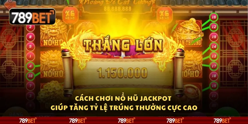 Cách chơi Nổ Hũ Jackpot giúp tăng tỷ lệ trúng thưởng cực cao