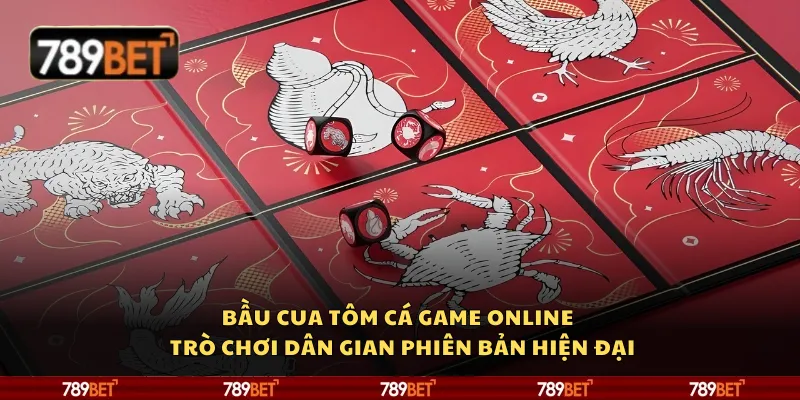 Bầu cua tôm cá game online – Trò chơi dân gian phiên bản hiện đại