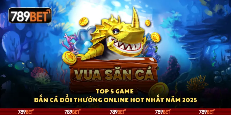 Top 5 game bắn cá hot đổi thưởng online năm 2025
