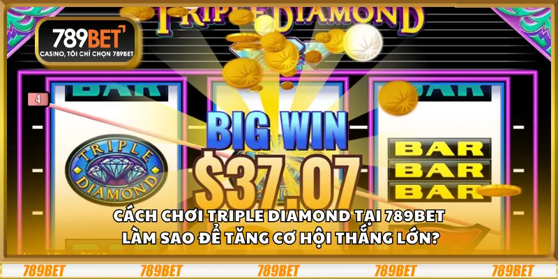 Cách chơi Triple Diamond – Làm sao để tăng cơ hội thắng lớn?