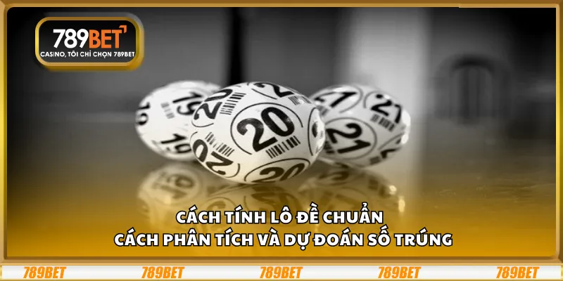 Cách tính lô đề chuẩn – Cách phân tích và dự đoán số trúng