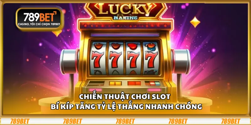 Chiến thuật chơi slot – Bí kíp tăng tỷ lệ thắng nhanh chóng