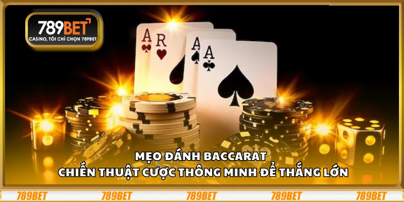 Mẹo đánh Baccarat – Chiến thuật cược thông minh để thắng lớn