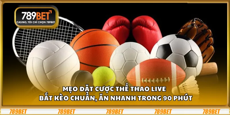 Mẹo đặt cược thể thao live – Bắt kèo chuẩn, ăn nhanh trong 90 phút