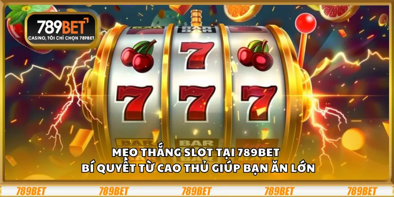 Mẹo thắng slot tại 789Bet – Bí quyết từ cao thủ giúp bạn ăn lớn